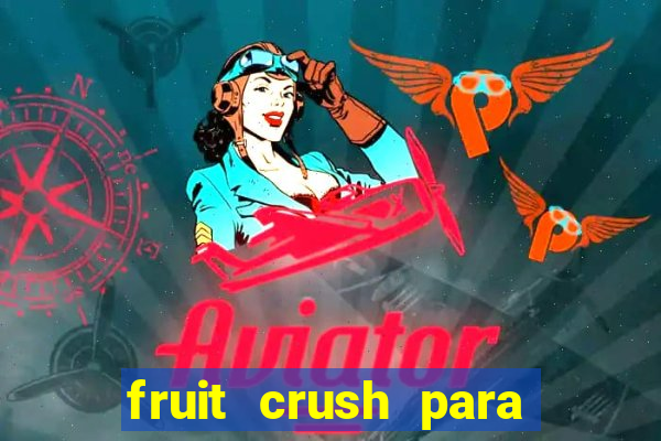 fruit crush para ganhar dinheiro